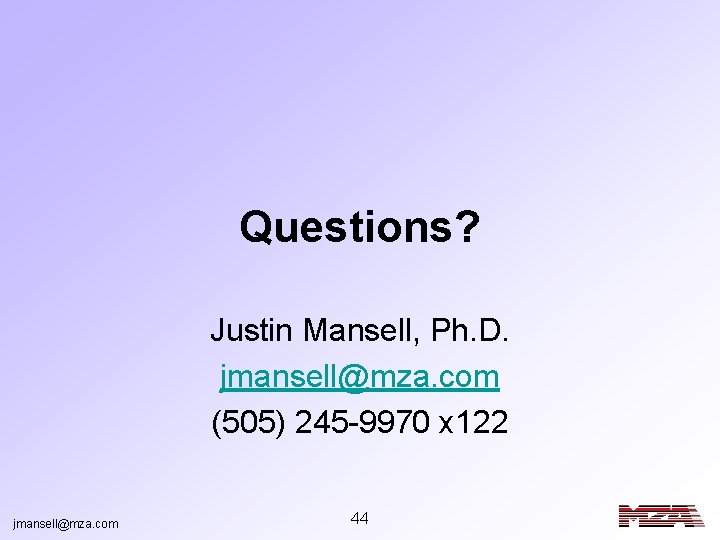 Questions? Justin Mansell, Ph. D. jmansell@mza. com (505) 245 -9970 x 122 jmansell@mza. com
