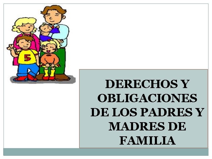 DERECHOS Y OBLIGACIONES DE LOS PADRES Y MADRES DE FAMILIA 