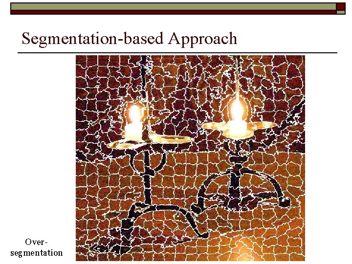 Segmentation-based Approach Oversegmentation Segmentation-based Approach Oversegmentation