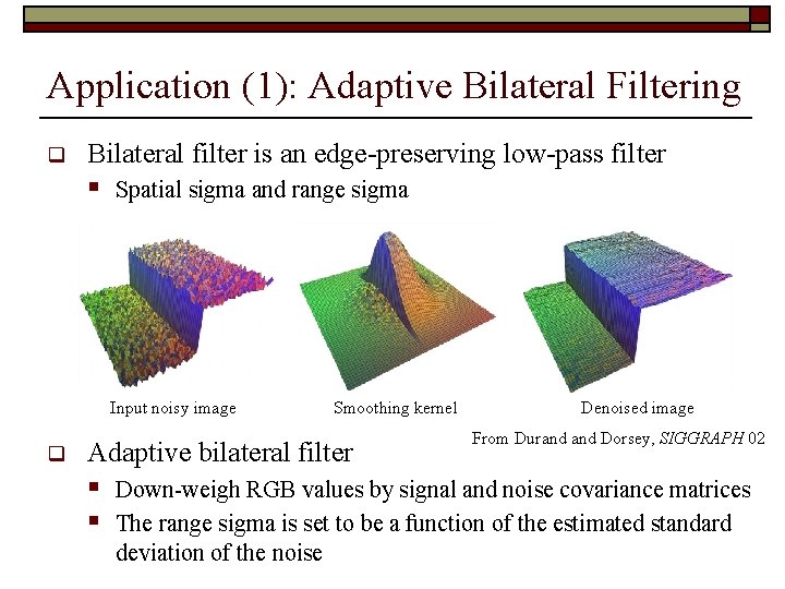 Application (1): Adaptive Bilateral Filtering q Bilateral filter is an edge-preserving low-pass filter § Application (1): Adaptive Bilateral Filtering q Bilateral filter is an edge-preserving low-pass filter §