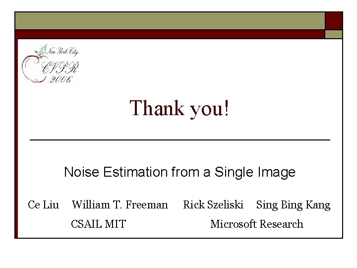 Thank you! Noise Estimation from a Single Image Ce Liu William T. Freeman CSAIL Thank you! Noise Estimation from a Single Image Ce Liu William T. Freeman CSAIL