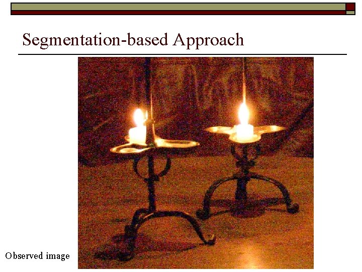 Segmentation-based Approach Observed image Segmentation-based Approach Observed image