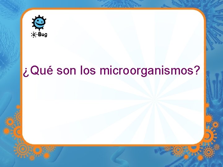 ¿Qué son los microorganismos? 