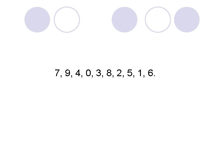 7, 9, 4, 0, 3, 8, 2, 5, 1, 6. 