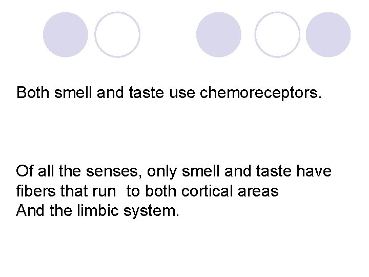 Both smell and taste use chemoreceptors. Of all the senses, only smell and taste