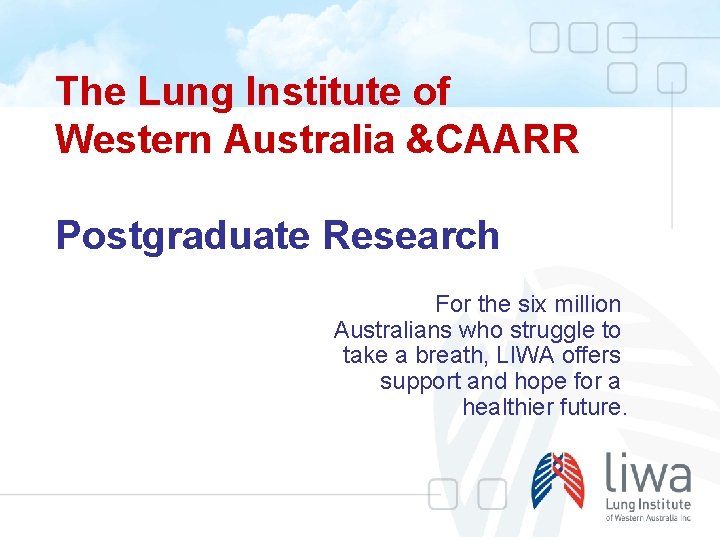 The Lung Institute of Western Australia &CAARR Postgraduate Research For the six million Australians