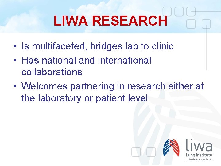 LIWA RESEARCH • Is multifaceted, bridges lab to clinic • Has national and international