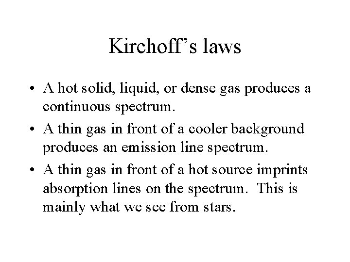 Kirchoff’s laws • A hot solid, liquid, or dense gas produces a continuous spectrum. Kirchoff’s laws • A hot solid, liquid, or dense gas produces a continuous spectrum.