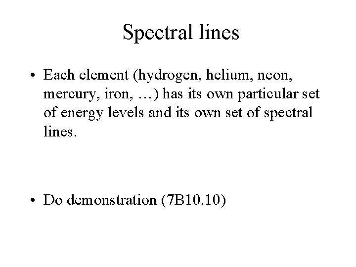 Spectral lines • Each element (hydrogen, helium, neon, mercury, iron, …) has its own Spectral lines • Each element (hydrogen, helium, neon, mercury, iron, …) has its own