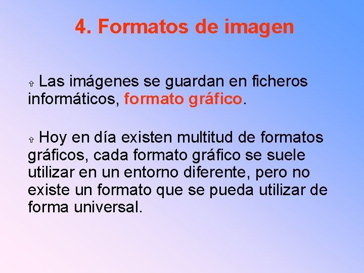 4. Formatos de imagen Las imágenes se guardan en ficheros informáticos, formato gráfico. Hoy