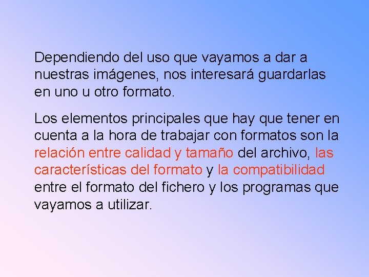 Dependiendo del uso que vayamos a dar a nuestras imágenes, nos interesará guardarlas en