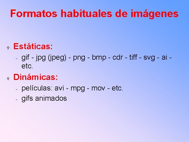 Formatos habituales de imágenes Estáticas: gif - jpg (jpeg) - png - bmp -