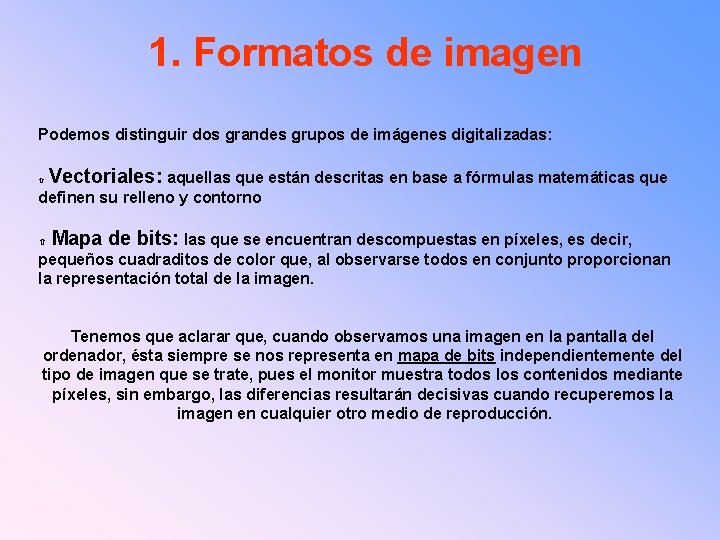 1. Formatos de imagen Podemos distinguir dos grandes grupos de imágenes digitalizadas: Vectoriales: aquellas