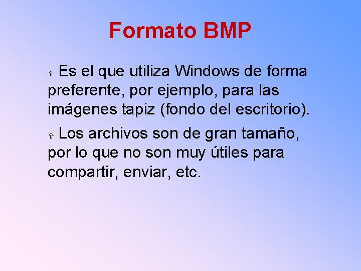 Formato BMP Es el que utiliza Windows de forma preferente, por ejemplo, para las