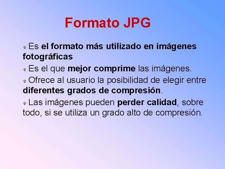 Formato JPG Es el formato más utilizado en imágenes fotográficas Es el que mejor