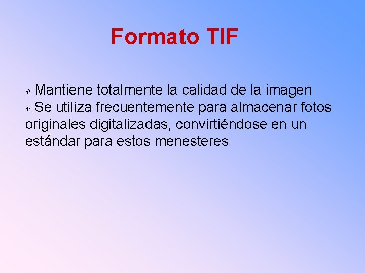 Formato TIF Mantiene totalmente la calidad de la imagen Se utiliza frecuentemente para almacenar