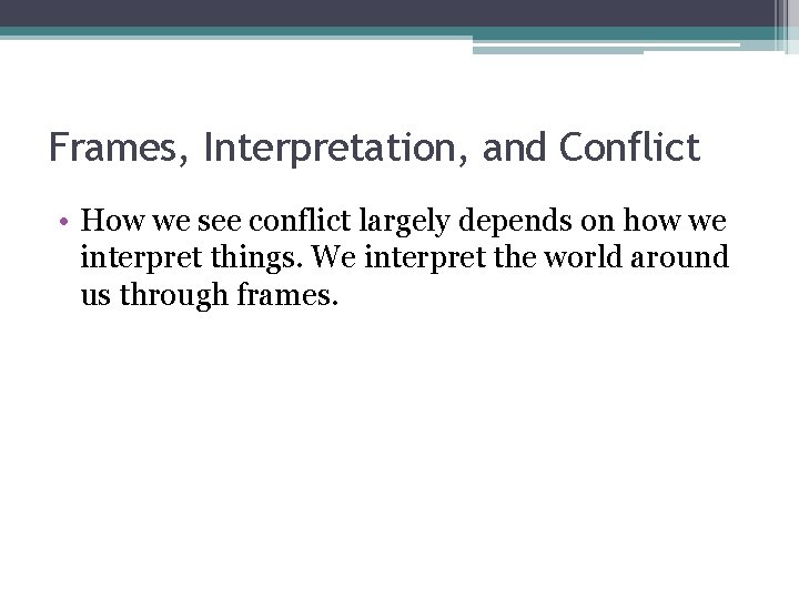 Frames, Interpretation, and Conflict • How we see conflict largely depends on how we