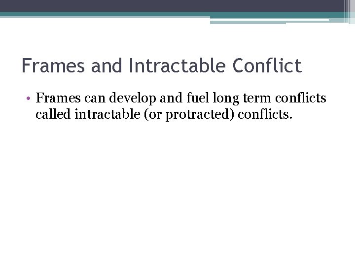 Frames and Intractable Conflict • Frames can develop and fuel long term conflicts called