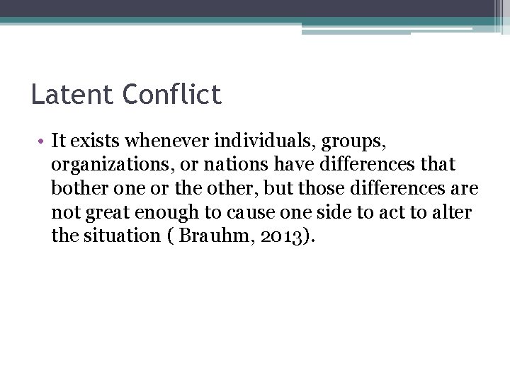 Latent Conflict • It exists whenever individuals, groups, organizations, or nations have differences that