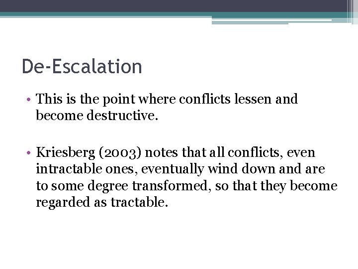 De-Escalation • This is the point where conflicts lessen and become destructive. • Kriesberg