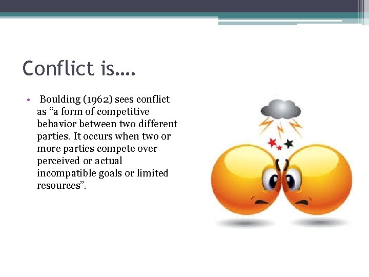 Conflict is…. • Boulding (1962) sees conflict as “a form of competitive behavior between