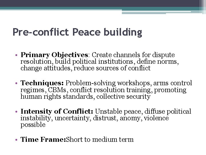 Pre-conflict Peace building • Primary Objectives: Create channels for dispute resolution, build political institutions,