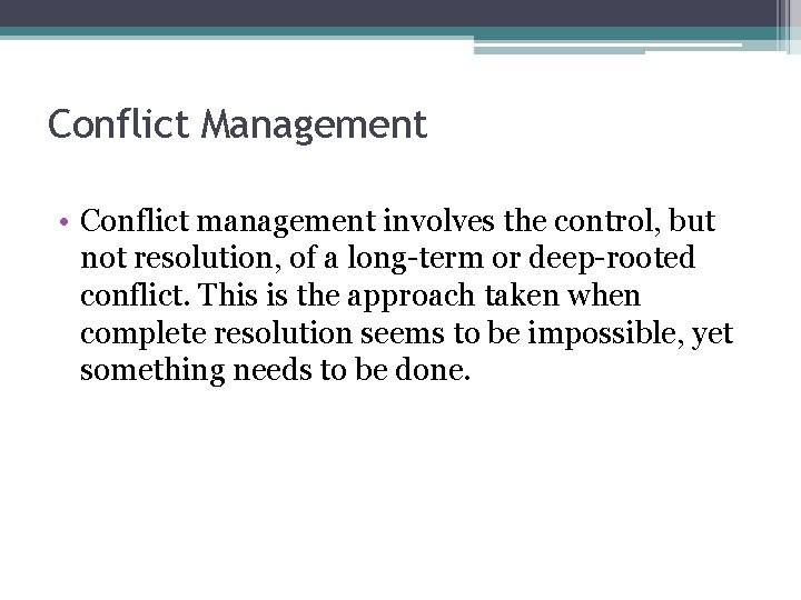 Conflict Management • Conflict management involves the control, but not resolution, of a long-term