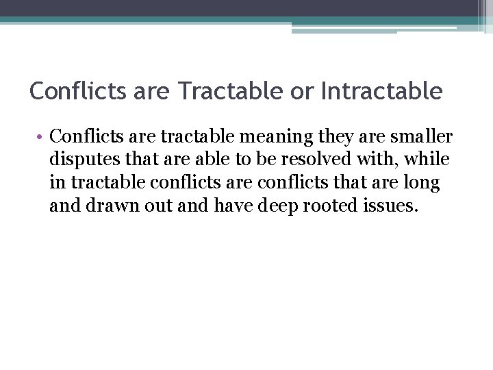 Conflicts are Tractable or Intractable • Conflicts are tractable meaning they are smaller disputes