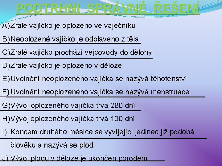 PODTRHNI SPRÁVNÉ ŘEŠENÍ A) Zralé vajíčko je oplozeno ve vaječníku B) Neoplozené vajíčko je