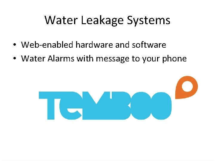 Water Leakage Systems • Web-enabled hardware and software • Water Alarms with message to