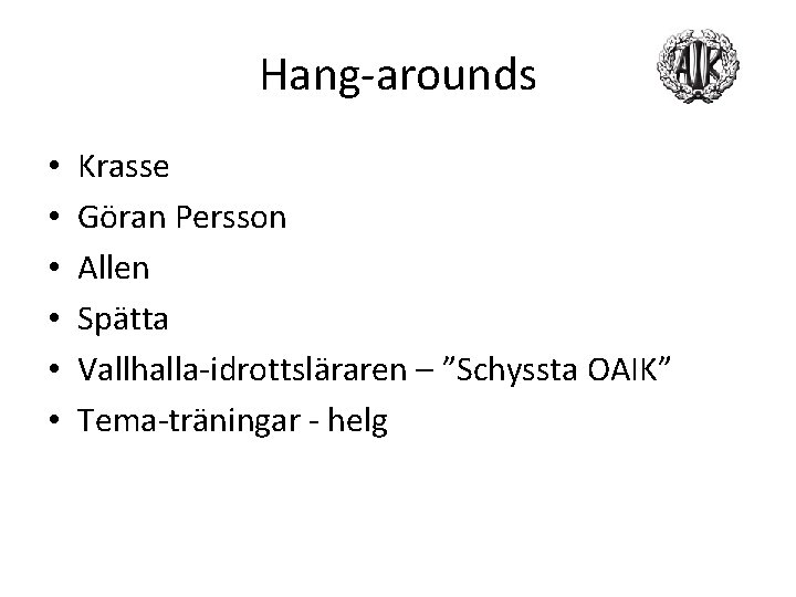Hang-arounds • • • Krasse Göran Persson Allen Spätta Vallhalla-idrottsläraren – ”Schyssta OAIK” Tema-träningar