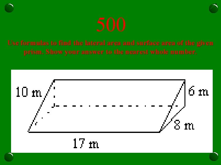 500 Use formulas to find the lateral area and surface area of the given
