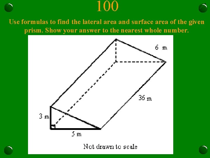 100 Use formulas to find the lateral area and surface area of the given