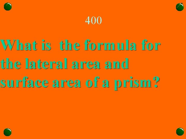 400 What is the formula for the lateral area and surface area of a