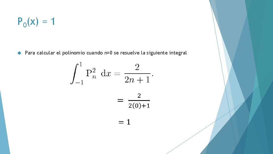 P 0(x) = 1 Para calcular el polinomio cuando n=0 se resuelve la siguiente