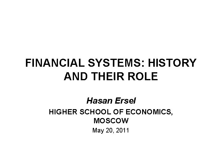 FINANCIAL SYSTEMS: HISTORY AND THEIR ROLE Hasan Ersel HIGHER SCHOOL OF ECONOMICS, MOSCOW May