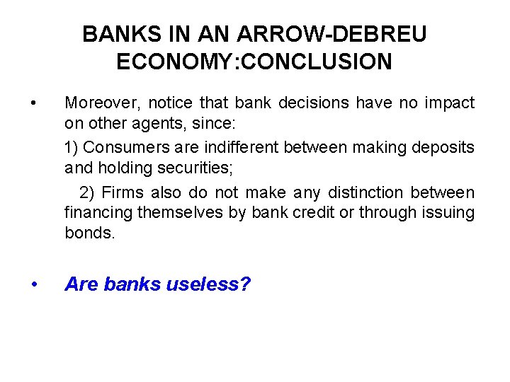 BANKS IN AN ARROW-DEBREU ECONOMY: CONCLUSION • Moreover, notice that bank decisions have no