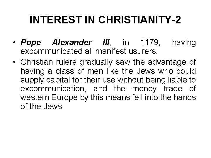 INTEREST IN CHRISTIANITY-2 • Pope Alexander III, in 1179, having excommunicated all manifest usurers.
