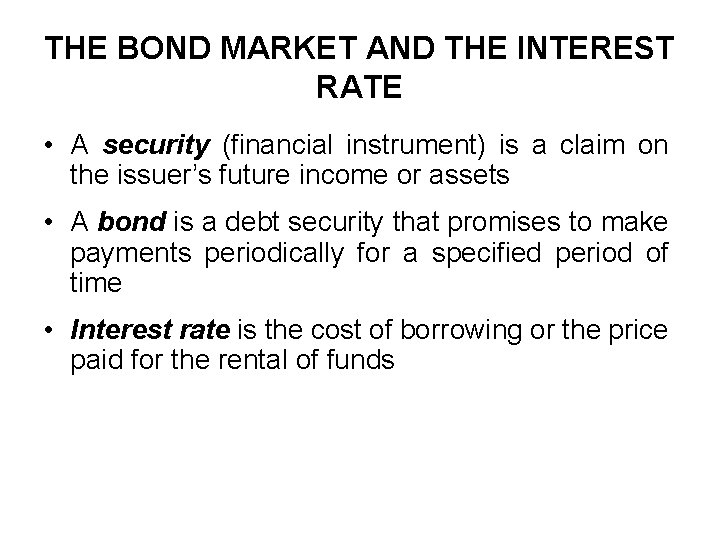 THE BOND MARKET AND THE INTEREST RATE • A security (financial instrument) is a