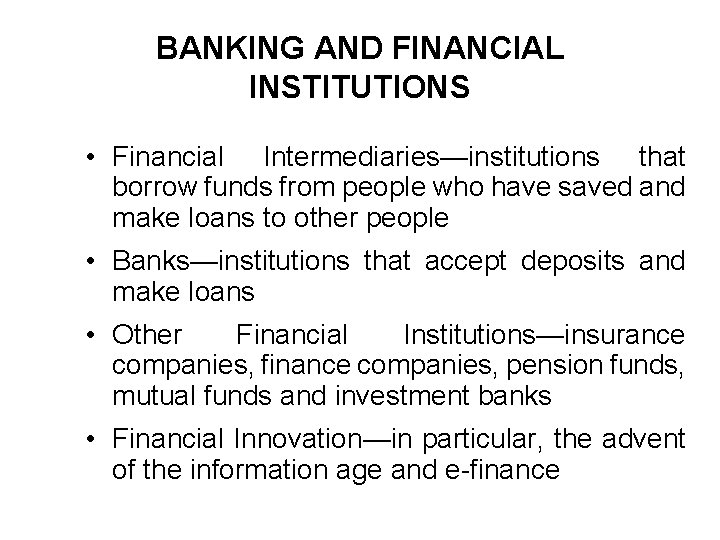 BANKING AND FINANCIAL INSTITUTIONS • Financial Intermediaries—institutions that borrow funds from people who have