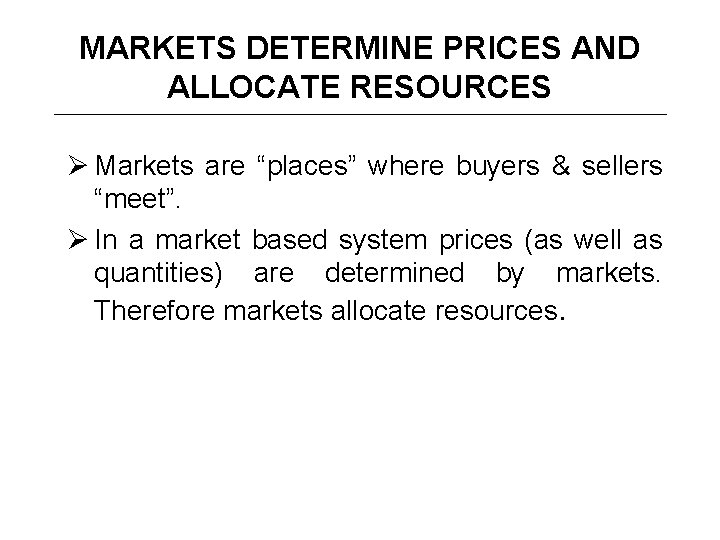 MARKETS DETERMINE PRICES AND ALLOCATE RESOURCES Ø Markets are “places” where buyers & sellers