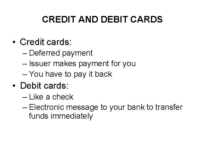 CREDIT AND DEBIT CARDS • Credit cards: – Deferred payment – Issuer makes payment