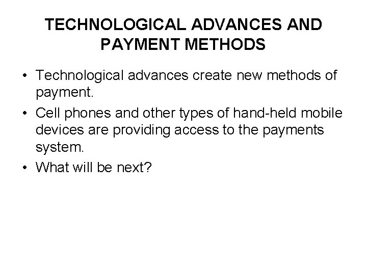 TECHNOLOGICAL ADVANCES AND PAYMENT METHODS • Technological advances create new methods of payment. •