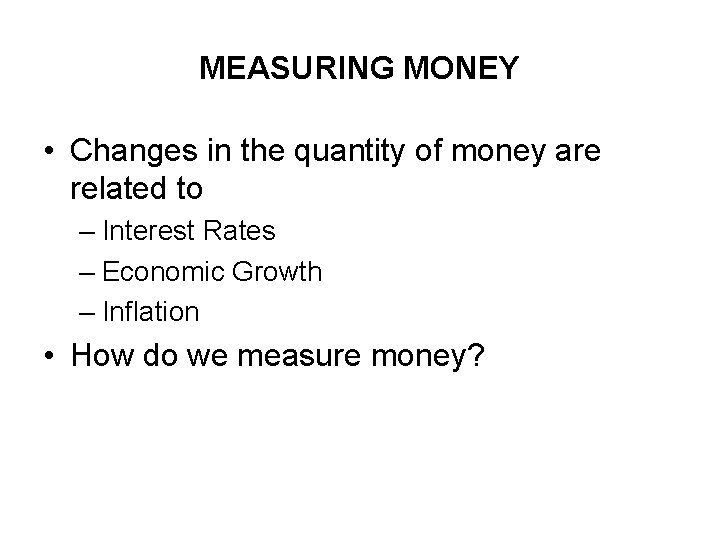 MEASURING MONEY • Changes in the quantity of money are related to – Interest