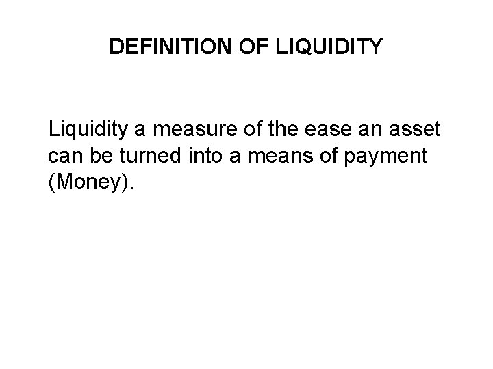 DEFINITION OF LIQUIDITY Liquidity a measure of the ease an asset can be turned