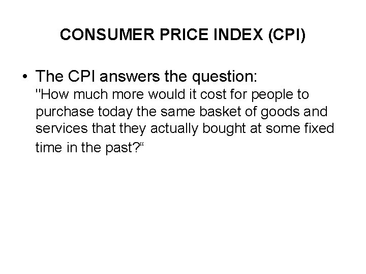 CONSUMER PRICE INDEX (CPI) • The CPI answers the question: "How much more would