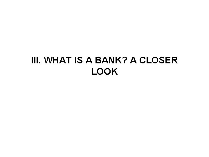 III. WHAT IS A BANK? A CLOSER LOOK 