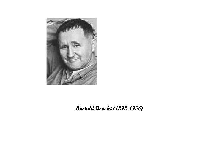 Bertold Brecht (1898 -1956) 
