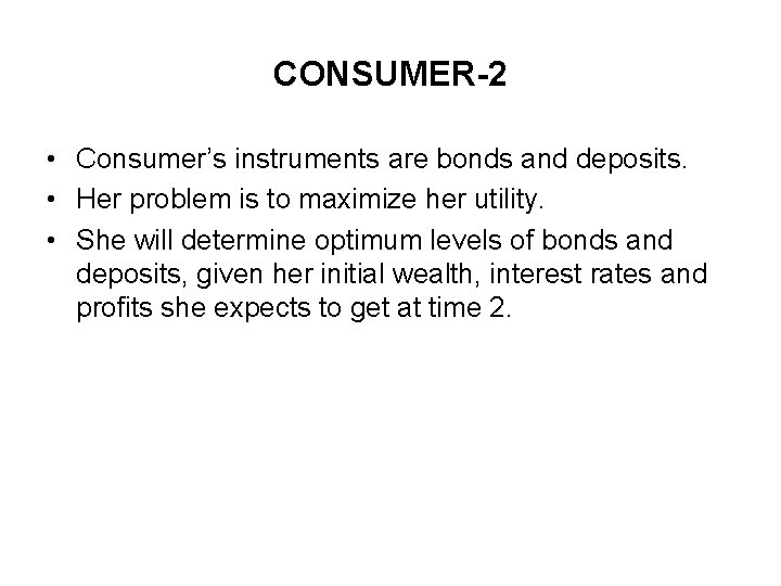 CONSUMER-2 • Consumer’s instruments are bonds and deposits. • Her problem is to maximize