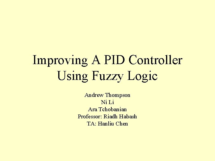 Improving A PID Controller Using Fuzzy Logic Andrew Thompson Ni Li Ara Tchobanian Professor: